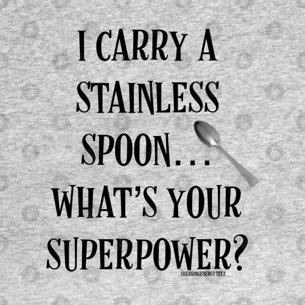 I Carry a Stainless Spoon... What's Your Superpower v2 by SherringenergyTeez